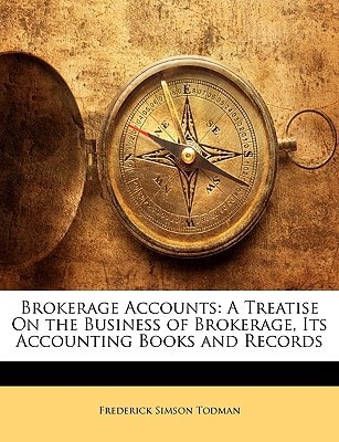 Brokerage Accounts: A Treatise On the Business of Brokerage, Its Accounting Books and Records