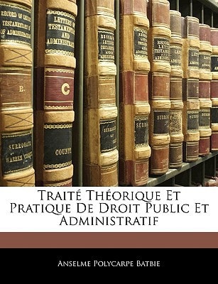Traité Théorique Et Pratique De Droit Public Et Administratif (French Edition)