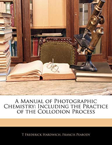 A Manual of Photographic Chemistry: Including the Practice of the Collodion Process