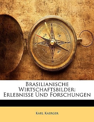 Brasilianische Wirtschaftsbilder: Erlebnisse Und Forschungen (German Edition)