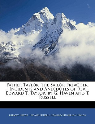Father Taylor, the Sailor Preacher, Incidents and Anecdotes of Rev. Edward T. Taylor, by G. Haven and T. Russell