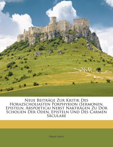 Neue Beiträge zur Kritik des horazscholiasten Porphyrion (Sermonen, Episteln, Arspoetica) (German Edition)