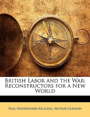 British Labor and the War: Reconstructors for a New World
