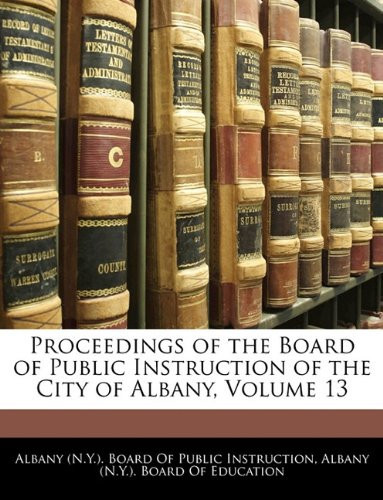 Proceedings of the Board of Public Instruction of the City of Albany, Volume 13