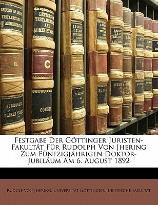 Festgabe Der Gottinger Juristen-Fakultat Fur Rudolph Von Jhering Zum Funfzigjahrigen Doktor-Jubilaum Am 6. August 1892 (German Edition)