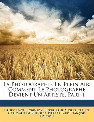 La Photographie En Plein Air: Comment Le Photographe Devient Un Artiste, Part 1 (French Edition)