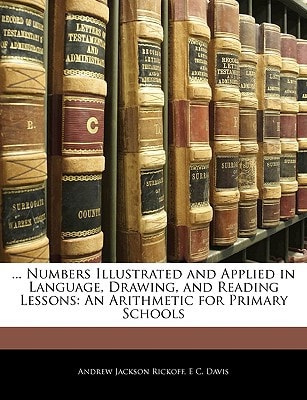 ... Numbers Illustrated and Applied in Language, Drawing, and Reading Lessons: An Arithmetic for Primary Schools