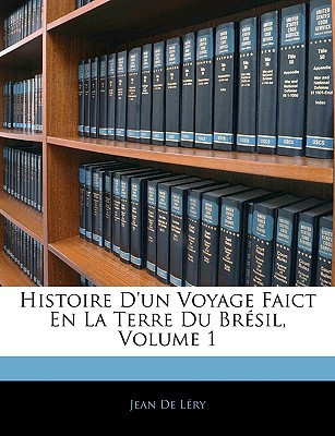 Histoire D'un Voyage Faict En La Terre Du Brésil, Volume 1 (French Edition)