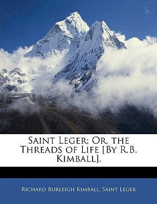 Saint Leger; Or, the Threads of Life [By R.B. Kimball].