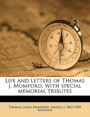 Life and letters of Thomas J. Mumford, with special memorial tributes