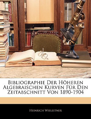 Bibliographie Der Höheren Algebraischen Kurven Für Den Zeitabschnitt Von 1890-1904 (German Edition)
