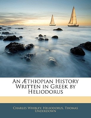 An Æthiopian History Written in Greek by Heliodorus