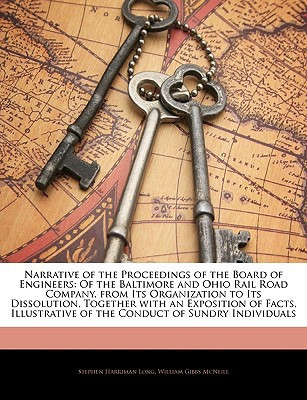Narrative of the Proceedings of the Board of Engineers: Of the Baltimore and Ohio Rail Road Company, from Its Organization to Its Dissolution, ... of the Conduct of Sundry Individuals