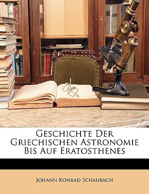 Geschichte der griechischen Astronomie bis auf Eratosthenes (German Edition)