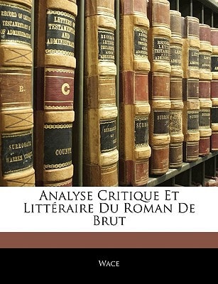 Analyse Critique Et Littéraire Du Roman De Brut (Romance Edition)