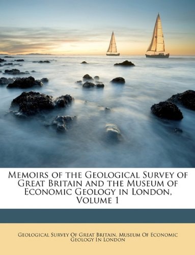 Memoirs of the Geological Survey of Great Britain and the Museum of Economic Geology in London, Volume 1