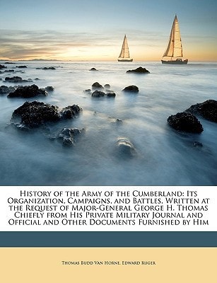 History of the Army of the Cumberland: Its Organization, Campaigns, and Battles, Written at the Request of Major-General George H. Thomas Chiefly from ... Official and Other Documents Furnished by Him