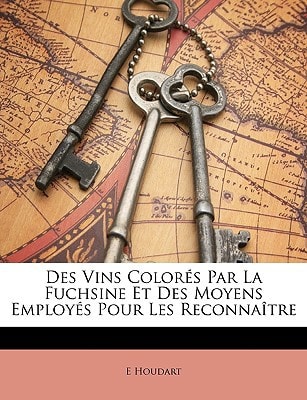 Des Vins Colorés Par La Fuchsine Et Des Moyens Employés Pour Les Reconnaître (French Edition)
