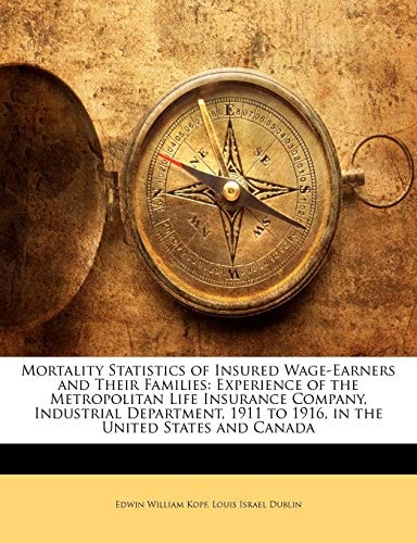 Mortality Statistics of Insured Wage-Earners and Their Families: Experience of the Metropolitan Life Insurance Company, Industrial Department, 1911 to 1916, in the United States and Canada