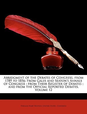 Abridgment of the Debates of Congress, from 1789 to 1856: From Gales and Seaton's Annals of Congress ; from Their Register of Debates ; and from the Official Reported Debates, Volume 12