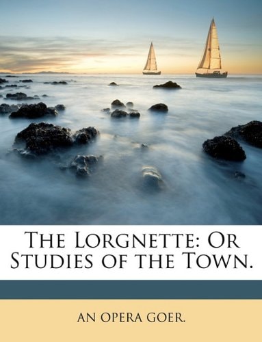 The Lorgnette: Or Studies of the Town