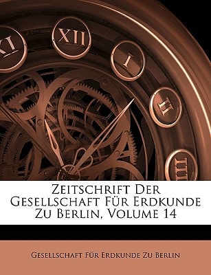 Zeitschrift Der Gesellschaft Fur Erdkunde Zu Berlin, Volume 14 (German Edition)