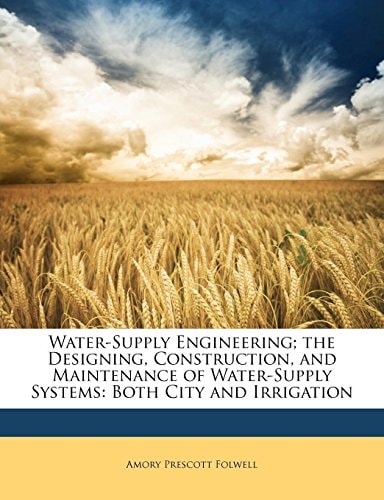 Water-Supply Engineering; the Designing, Construction, and Maintenance of Water-Supply Systems: Both City and Irrigation