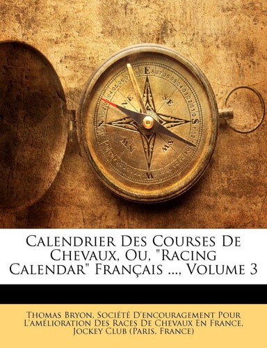 Calendrier Des Courses De Chevaux, Ou, "Racing Calendar" Français ..., Volume 3 (French Edition)