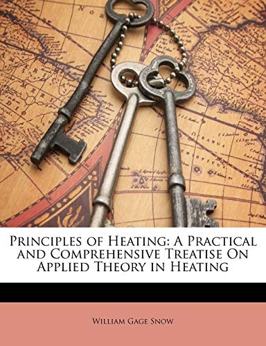 Principles of Heating: A Practical and Comprehensive Treatise On Applied Theory in Heating