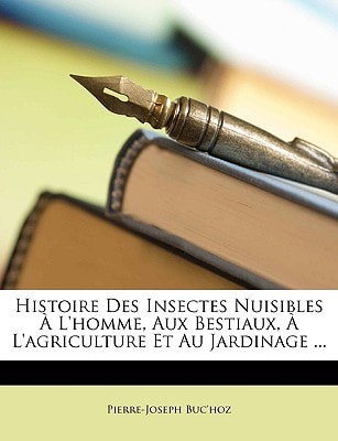 Histoire Des Insectes Nuisibles À L'homme, Aux Bestiaux, À L'agriculture Et Au Jardinage ... (French Edition)