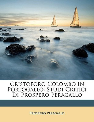 Cristoforo Colombo in Portogallo: Studi Critici Di Prospero Peragallo (Italian Edition)