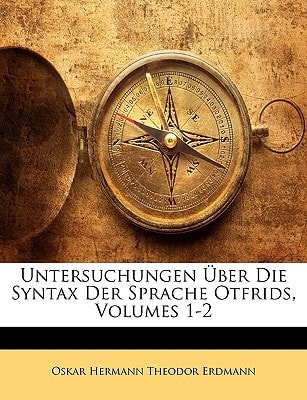 Untersuchungen Uber Die Syntax Der Sprache Otfrids, Volumes 1-2 (German Edition)