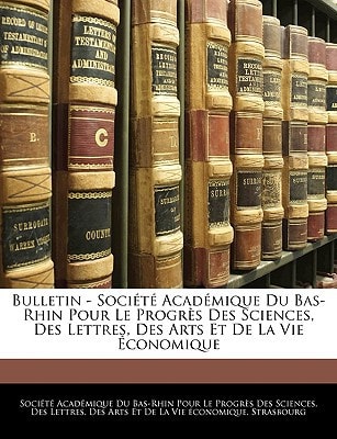 Bulletin - Société Académique Du Bas-Rhin Pour Le Progrès Des Sciences, Des Lettres, Des Arts Et De La Vie Économique (French Edition)