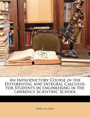 An Introductory Course in the Differential and Integral Calculus: For Students in Engineering in the Lawrence Scientific School