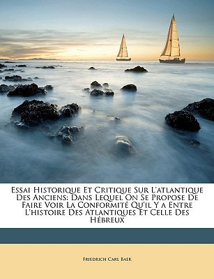 Essai Historique Et Critique Sur L'atlantique Des Anciens: Dans Lequel On Se Propose De Faire Voir La Conformité Qu'il Y a Entre L'histoire Des Atlantiques Et Celle Des Hébreux (French Edition)
