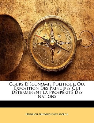 Cours D'économie Politique; Ou, Exposition Des Principes Qui Déterminent La Prospérité Des Nations (French Edition)