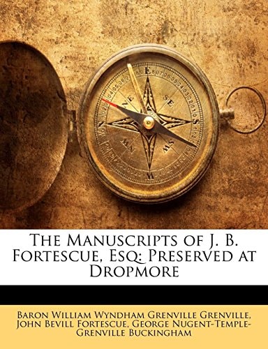 The Manuscripts of J. B. Fortescue, Esq: Preserved at Dropmore
