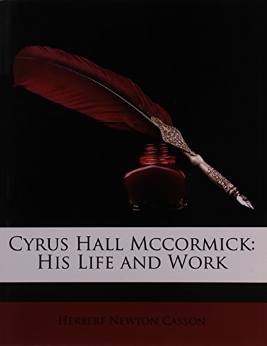 Cyrus Hall McCormick: His Life and Work