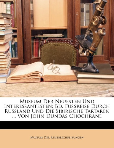Museum der neuesten und interessantesten Reisebeschreibungen für gebildete Leser. X. Band. Vollständig nach den Originalausgabe. (German Edition)