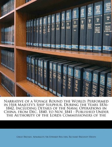 Narrative of a Voyage Round the World: Performed in Her Majesty's Ship Sulphur, During the Years 1836-1842, Including Details of the Naval Operations ... Authority of the Lords Commissioners of the