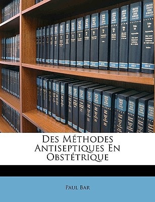 Des Méthodes Antiseptiques En Obstétrique (French Edition)