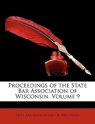 Proceedings of the State Bar Association of Wisconsin, Volume 9