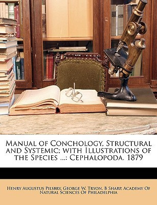 Manual of Conchology, Structural and Systemic; with Illustrations of the Species ...: Cephalopoda. 1879