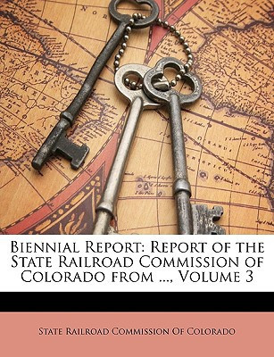 Biennial Report: Report of the State Railroad Commission of Colorado from ..., Volume 3