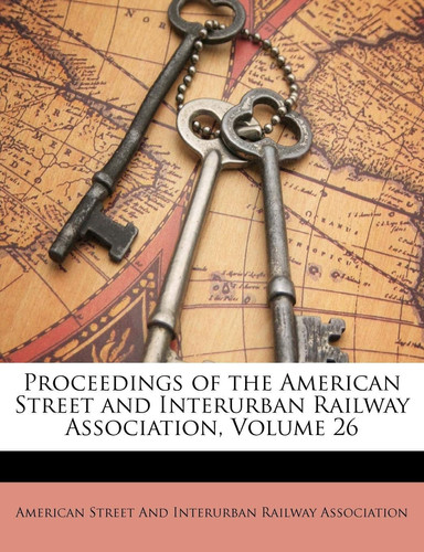 Proceedings of the American Street and Interurban Railway Association, Volume 26