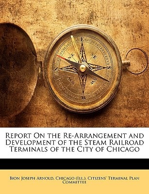 Report On the Re-Arrangement and Development of the Steam Railroad Terminals of the City of Chicago
