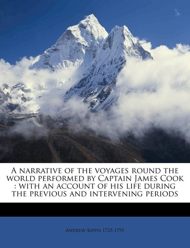 A narrative of the voyages round the world performed by Captain James Cook: with an account of his life during the previous and intervening periods