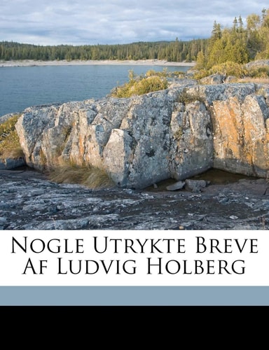 Nogle Utrykte Breve Af Ludvig Holberg (Norwegian Edition)