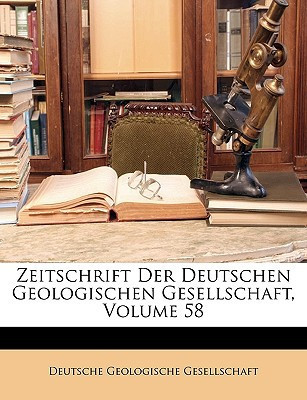 Zeitschrift Der Deutschen Geologischen Gesellschaft, Volume 58 (German Edition)