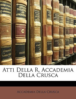 Atti Della R. Accademia Della Crusca (Italian Edition)